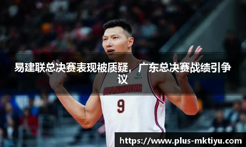 易建联总决赛表现被质疑，广东总决赛战绩引争议