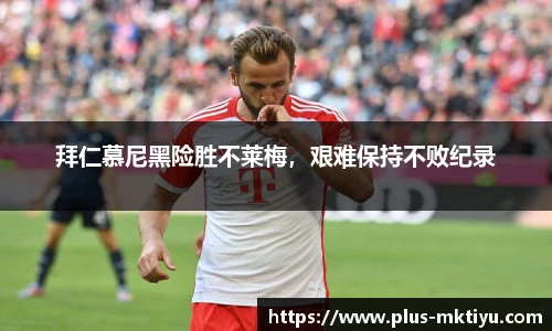 拜仁慕尼黑险胜不莱梅，艰难保持不败纪录