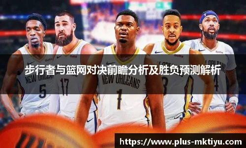 步行者与篮网对决前瞻分析及胜负预测解析