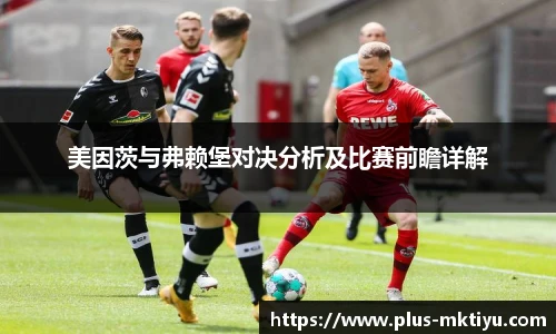 美因茨与弗赖堡对决分析及比赛前瞻详解