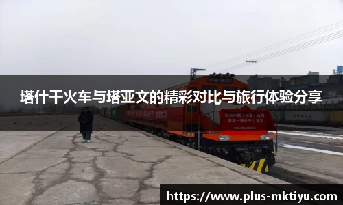 塔什干火车与塔亚文的精彩对比与旅行体验分享