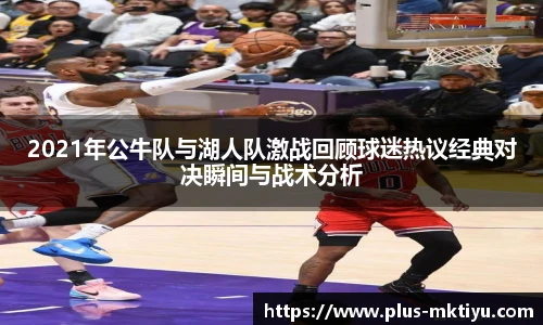 2021年公牛队与湖人队激战回顾球迷热议经典对决瞬间与战术分析